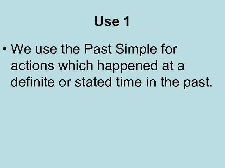 Use 1 • We use the Past Simple for actions which happened at a