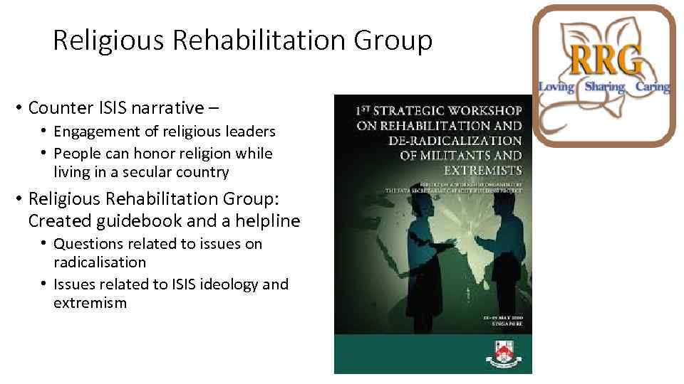 Religious Rehabilitation Group • Counter ISIS narrative – • Engagement of religious leaders •