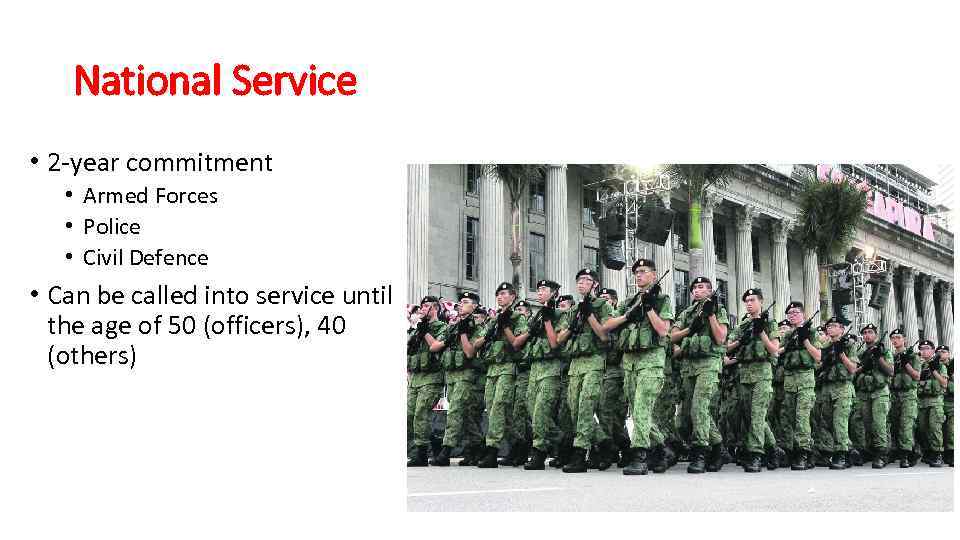 National Service • 2 -year commitment • Armed Forces • Police • Civil Defence