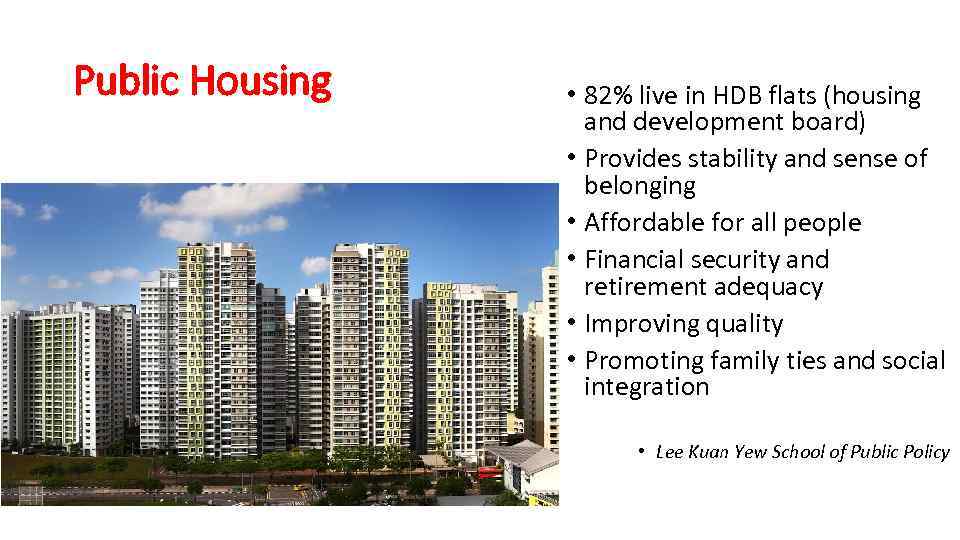 Public Housing • 82% live in HDB flats (housing and development board) • Provides