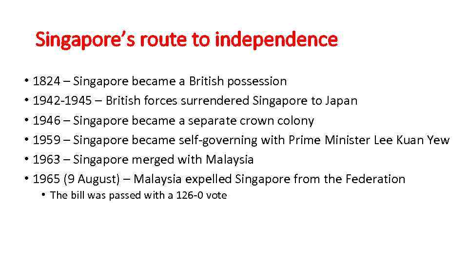 Singapore’s route to independence • 1824 – Singapore became a British possession • 1942