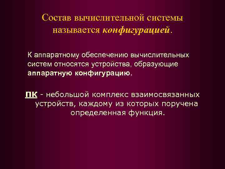 Состав вычислительной системы называется конфигурацией. К аппаратному обеспечению вычислительных систем относятся устройства, образующие аппаратную