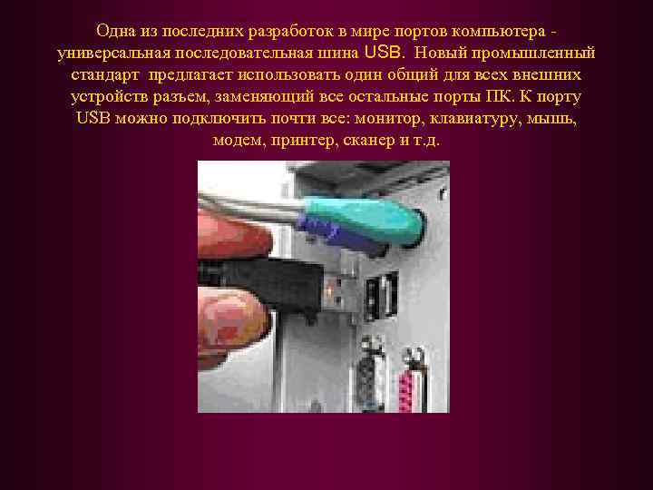 Одна из последних разработок в мире портов компьютера - универсальная последовательная шина USB. Новый