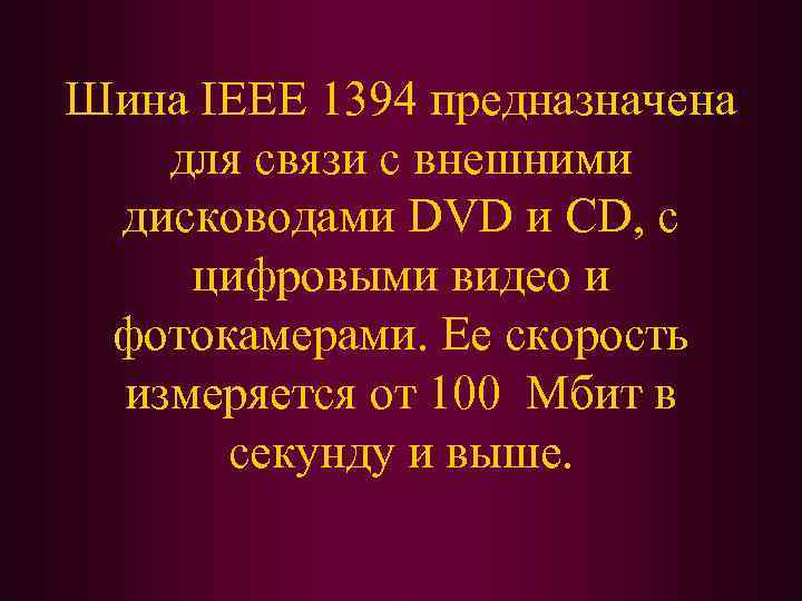 Шина IEEE 1394 предназначена для связи с внешними дисководами DVD и CD, с цифровыми