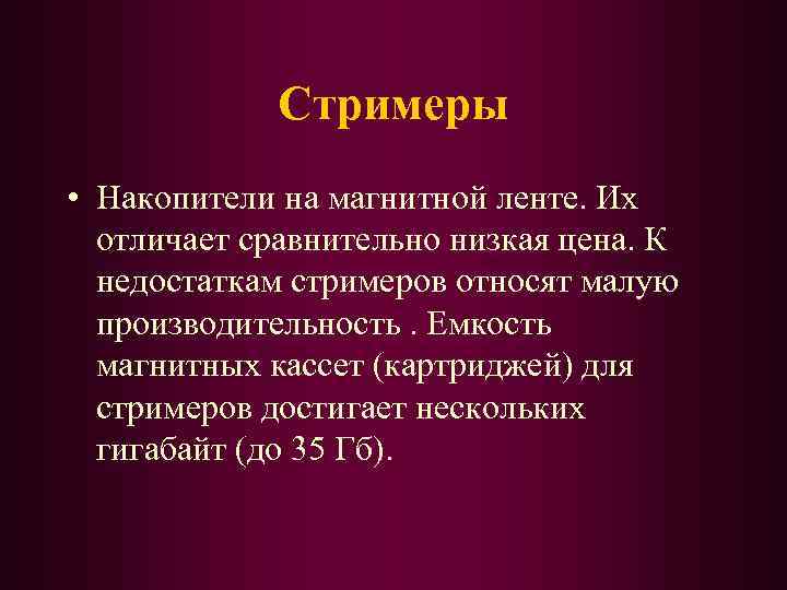 Стримеры • Накопители на магнитной ленте. Их отличает сравнительно низкая цена. К недостаткам стримеров