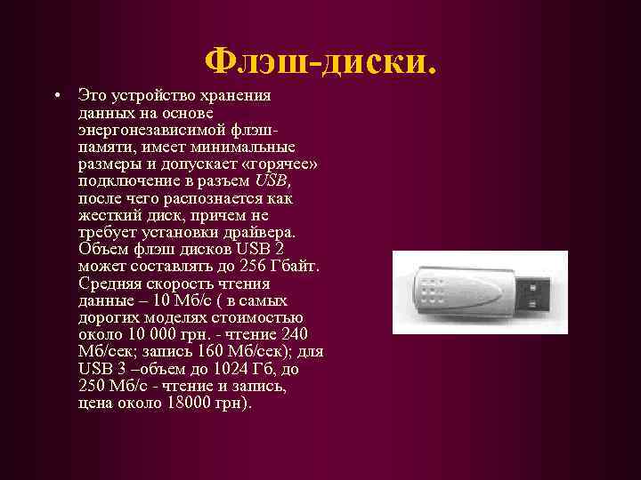 Флэш-диски. • Это устройство хранения данных на основе энергонезависимой флэшпамяти, имеет минимальные размеры и