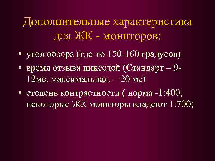 Дополнительные характеристика для ЖК - мониторов: • угол обзора (где-то 150 -160 градусов) •