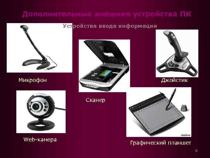 Дополнительные внешние устройства ПК Устройства ввода информации Микрофон Джойстик Сканер Web-камера Графический планшет 9