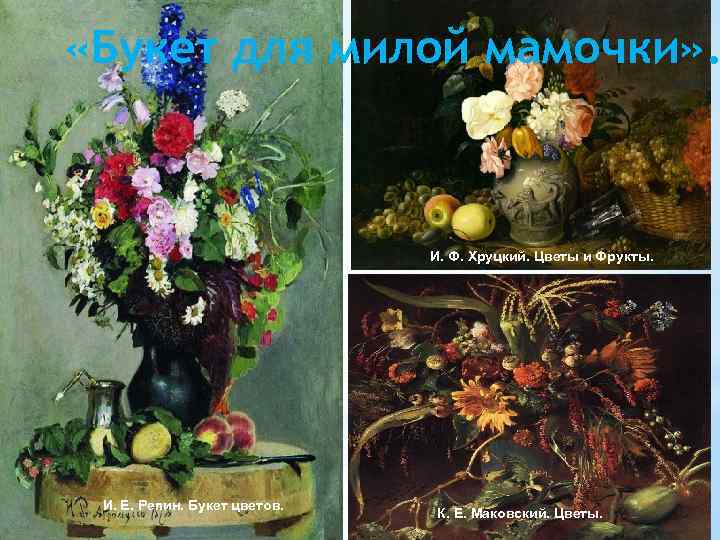  «Букет для милой мамочки» . И. Ф. Хруцкий. Цветы и Фрукты. И. Е.