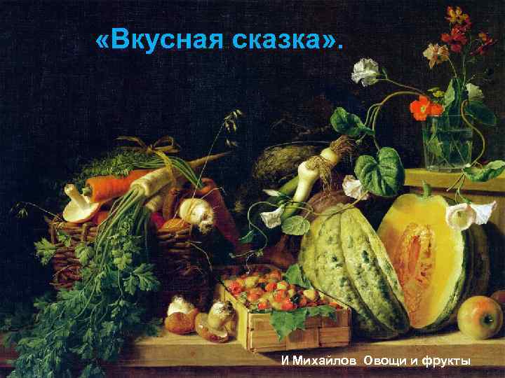  «Вкусная сказка» . И Михайлов Овощи и фрукты 