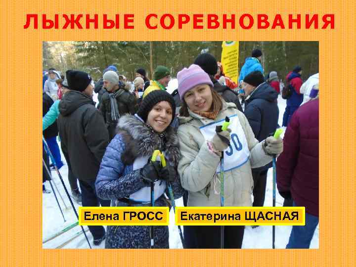 ЛЫЖНЫЕ СОРЕВНОВАНИЯ Елена ГРОСС Екатерина ЩАСНАЯ 