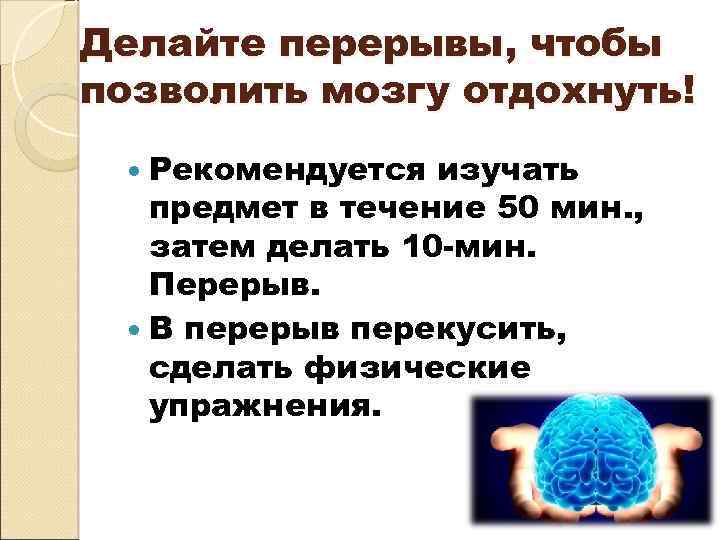 Делайте перерывы, чтобы позволить мозгу отдохнуть! Рекомендуется изучать предмет в течение 50 мин. ,