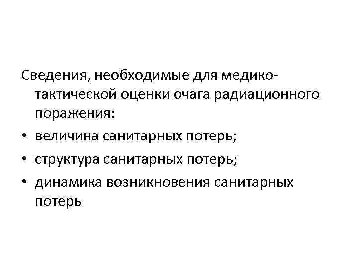 Сведения, необходимые для медико тактической оценки очага радиационного поражения: • величина санитарных потерь; •