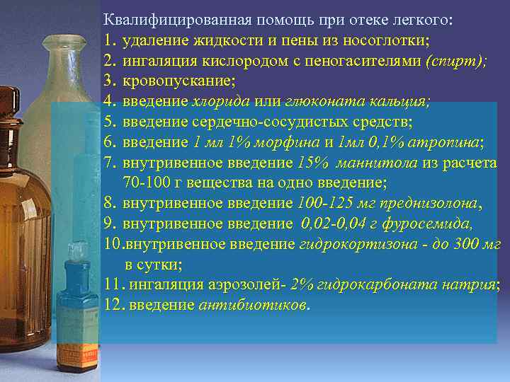 Квалифицированная помощь при отеке легкого: 1. удаление жидкости и пены из носоглотки; 2. ингаляция