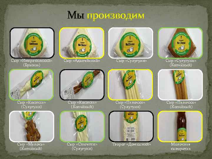 Мы производим Сыр «Сулугуни» (Копчёный) Сыр «Косичка» (Копчёный) Сыр «Палочки» (Сулугуни) Сыр «Палочки» (Копчёный)
