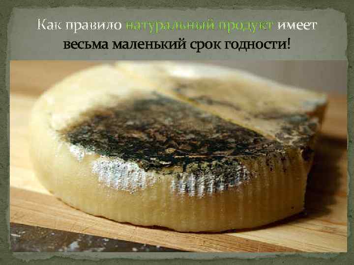 Как правило натуральный продукт имеет весьма маленький срок годности! 
