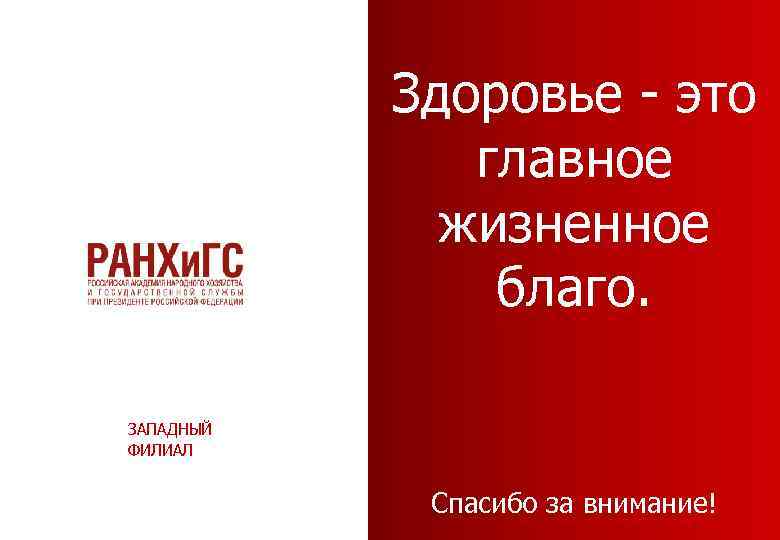 Здоровье - это главное жизненное благо. ЗАПАДНЫЙ ФИЛИАЛ Спасибо за внимание! 