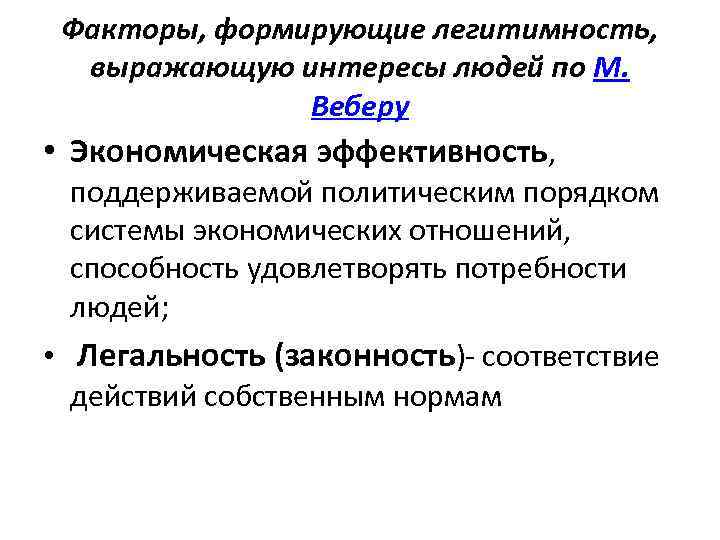 Факторы, формирующие легитимность, выражающую интересы людей по М. Веберу • Экономическая эффективность, поддерживаемой политическим