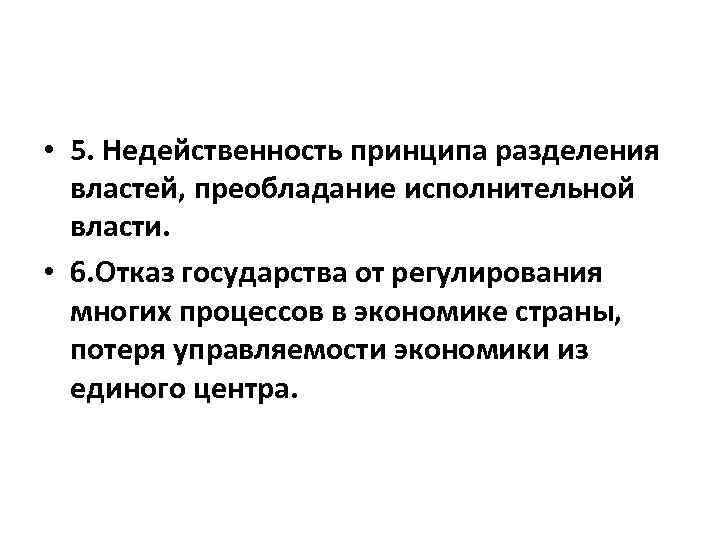  • 5. Недейственность принципа разделения властей, преобладание исполнительной власти. • 6. Отказ государства