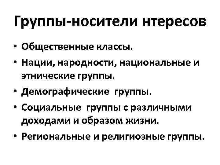 Группы-носители нтересов • Общественные классы. • Нации, народности, национальные и этнические группы. • Демографические