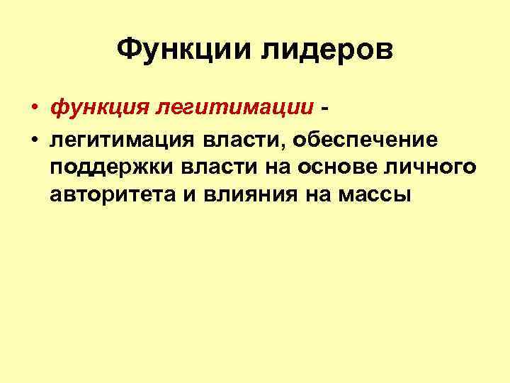 Функции лидеров • функция легитимации • легитимация власти, обеспечение поддержки власти на основе личного