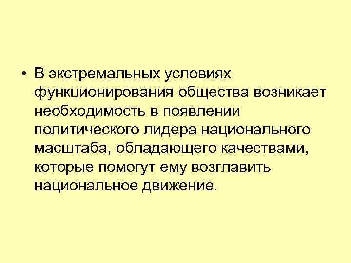  • В экстремальных условиях функционирования общества возникает необходимость в появлении политического лидера национального