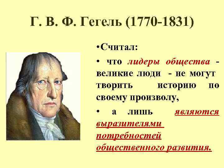 Г. В. Ф. Гегель (1770 -1831) • Считал: • что лидеры общества - великие