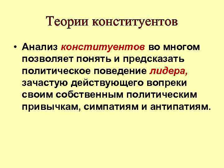 Теории конституентов • Анализ конституентов во многом позволяет понять и предсказать политическое поведение лидера,