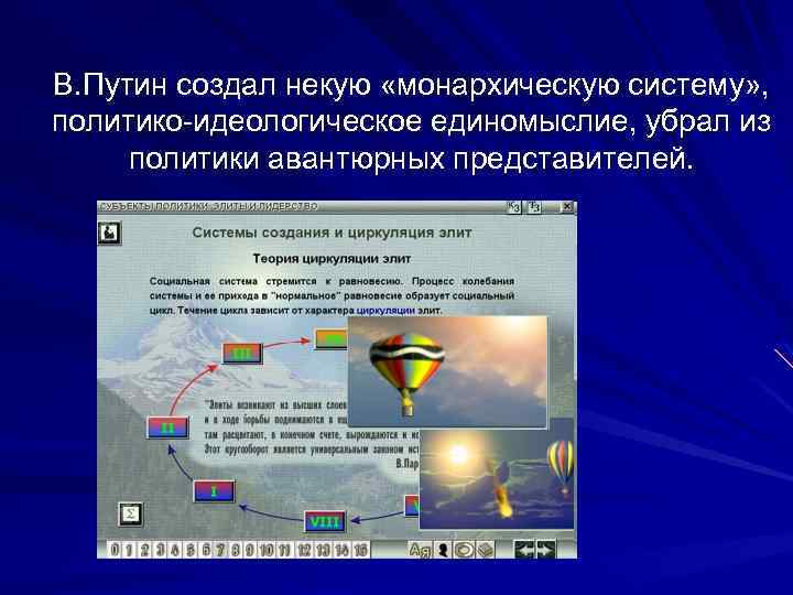 В. Путин создал некую «монархическую систему» , политико-идеологическое единомыслие, убрал из политики авантюрных представителей.