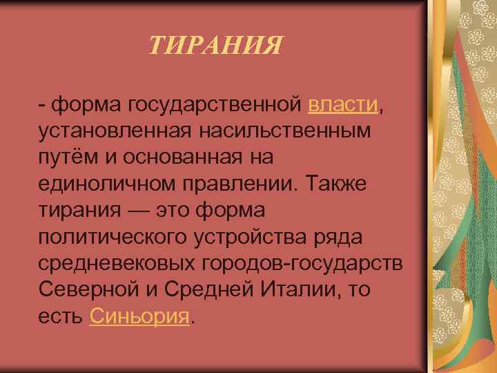 ТИРАНИЯ - форма государственной власти, установленная насильственным путём и основанная на единоличном правлении. Также