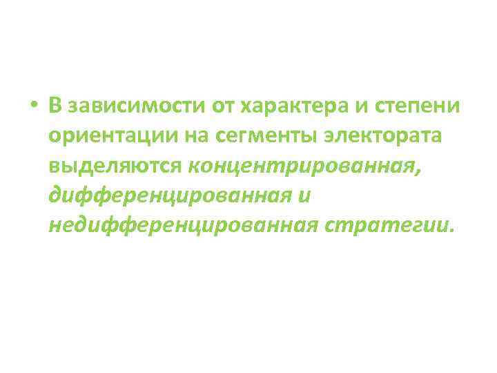  • В зависимости от характера и степени ориентации на сегменты электората выделяются концентрированная,