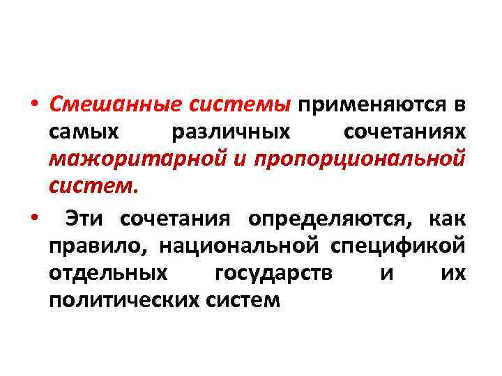  • Смешанные системы применяются в самых различных сочетаниях мажоритарной и пропорциональной систем. •