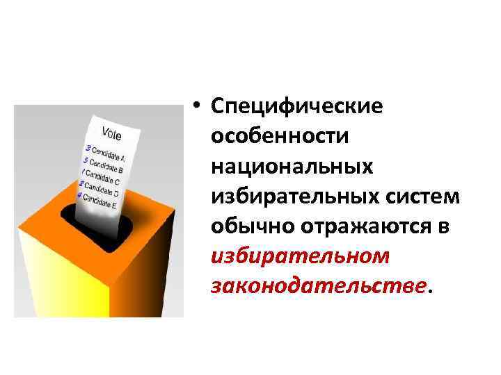  • Специфические особенности национальных избирательных систем обычно отражаются в избирательном законодательстве. 