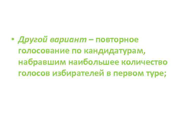  • Другой вариант – повторное голосование по кандидатурам, набравшим наибольшее количество голосов избирателей