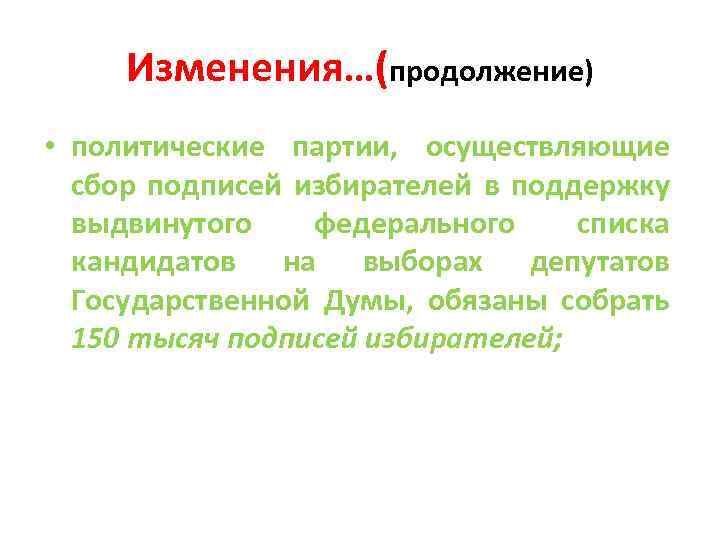 Изменения…(продолжение) • политические партии, осуществляющие сбор подписей избирателей в поддержку выдвинутого федерального списка кандидатов
