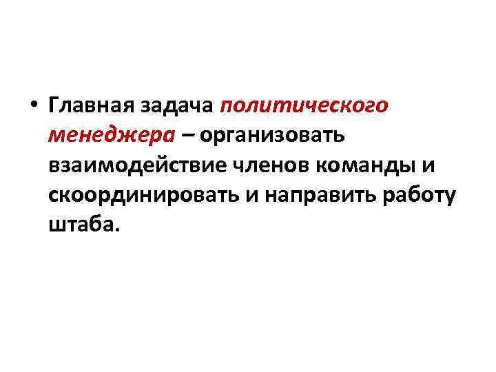  • Главная задача политического менеджера – организовать взаимодействие членов команды и скоординировать и