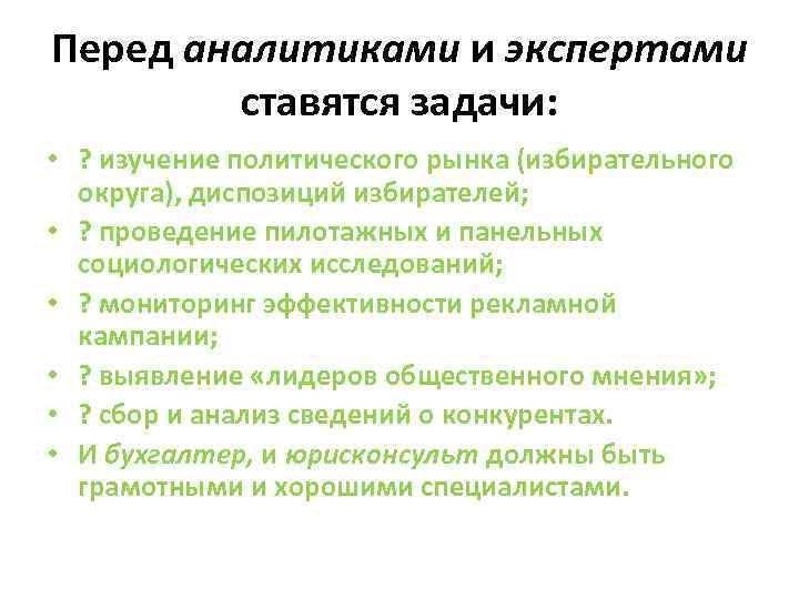 Перед аналитиками и экспертами ставятся задачи: • ? изучение политического рынка (избирательного округа), диспозиций