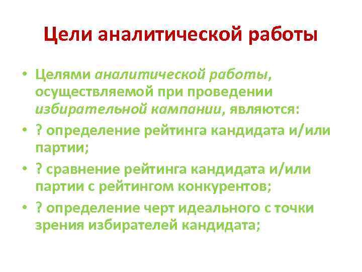 Цели аналитической работы • Целями аналитической работы, осуществляемой при проведении избирательной кампании, являются: •