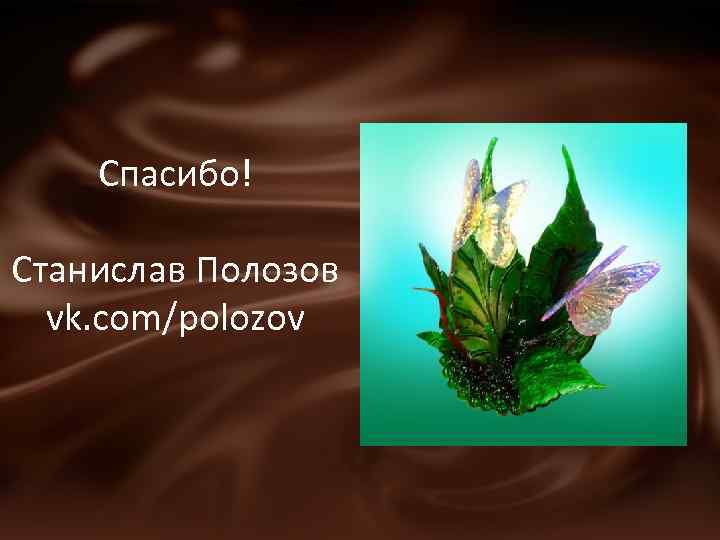 Спасибо! Станислав Полозов vk. com/polozov 