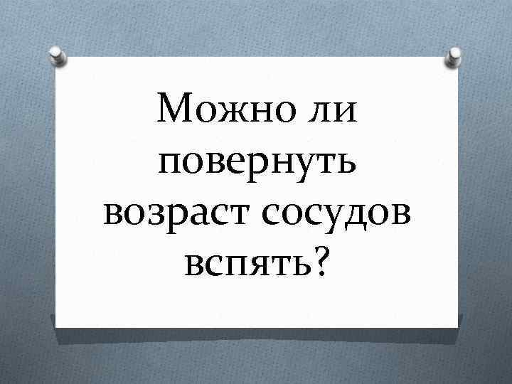 Можно ли повернуть возраст сосудов вспять? 