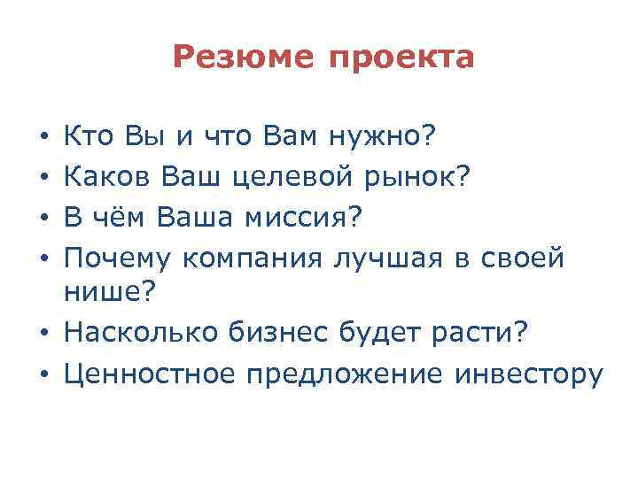 Резюме проекта Кто Вы и что Вам нужно? Каков Ваш целевой рынок? В чём