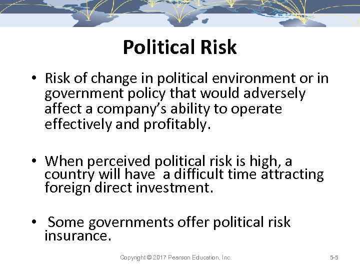 Political Risk • Risk of change in political environment or in government policy that