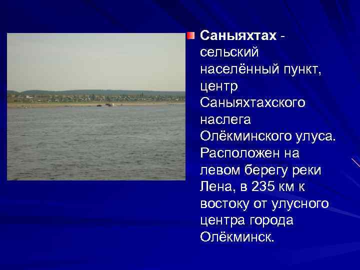 Саныяхтах сельский населённый пункт, центр Саныяхтахского наслега Олёкминского улуса. Расположен на левом берегу реки