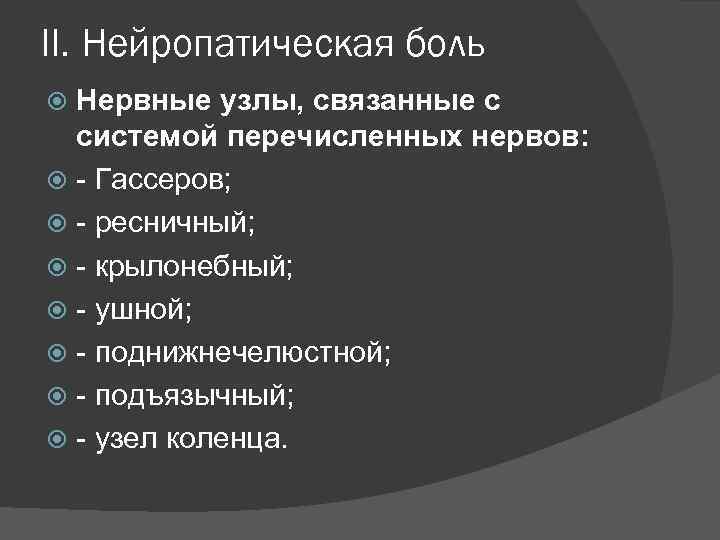 II. Нейропатическая боль Нервные узлы, связанные с системой перечисленных нервов: - Гассеров; - ресничный;