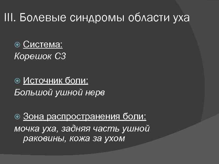 III. Болевые синдромы области уха Система: Корешок С 3 Источник боли: Большой ушной нерв