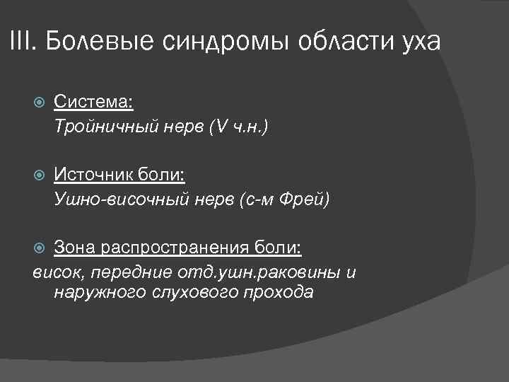 III. Болевые синдромы области уха Система: Тройничный нерв (V ч. н. ) Источник боли: