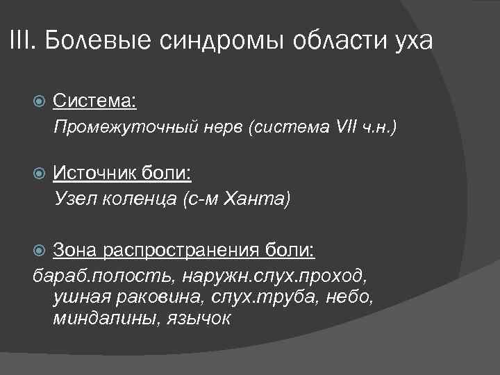 III. Болевые синдромы области уха Система: Промежуточный нерв (система VII ч. н. ) Источник