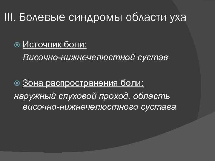 III. Болевые синдромы области уха Источник боли: Височно-нижнечелюстной сустав Зона распространения боли: наружный слуховой