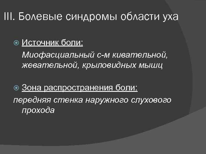 III. Болевые синдромы области уха Источник боли: Миофасциальный с-м кивательной, жевательной, крыловидных мышц Зона