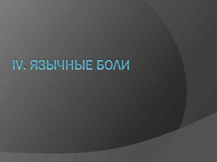 IV. ЯЗЫЧНЫЕ БОЛИ 